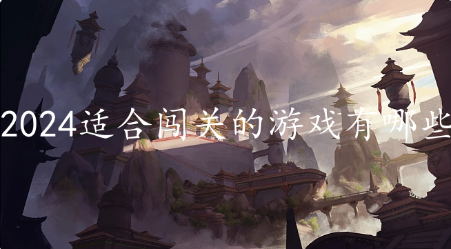 2024适合闯关的游戏有哪些-有趣必玩的闯关游戏下载合集