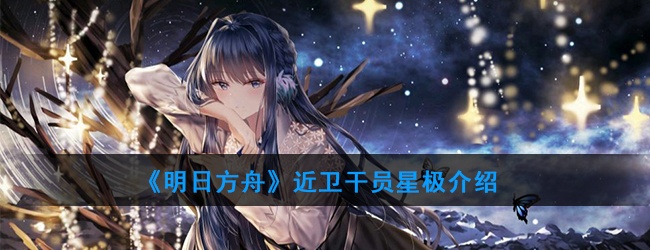 明日方舟近卫干员星极怎么样-星极技能属性介绍