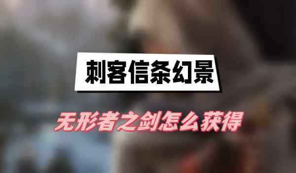刺客信条幻景无形者之剑怎么获得-无形者之剑获取途径