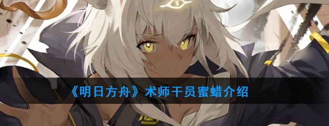 明日方舟术师干员蜜蜡强度怎么样-干员蜜蜡技能属性介绍