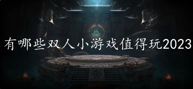 有哪些双人小游戏值得玩2023-适合两个人玩的游戏人气榜单