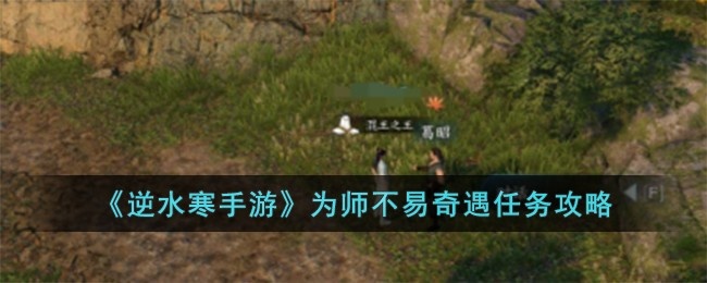 逆水寒手游为师不易奇遇如何完成-为师不易奇遇任务完成方法