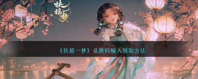 扶摇一梦兑换码怎么输入-兑换码输入方法
