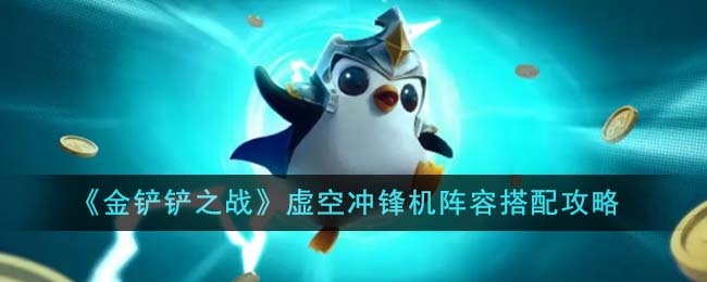 金铲铲之战虚空冲锋机阵容怎么搭配-虚空冲锋机阵容搭配攻略