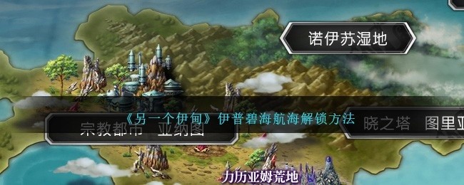另一个伊甸伊普碧海航海怎么解锁-伊普碧海航海解锁方法