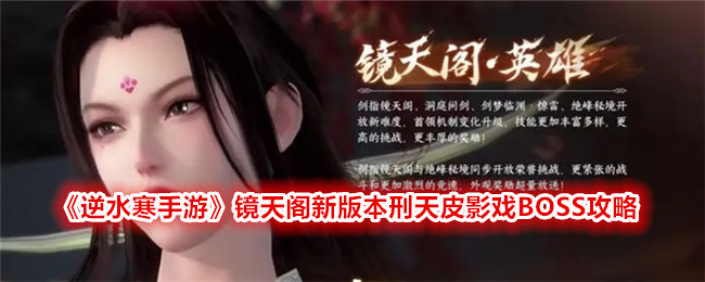 逆水寒手游刑天皮影戏怎么打-镜天阁刑天皮影戏BOSS攻略