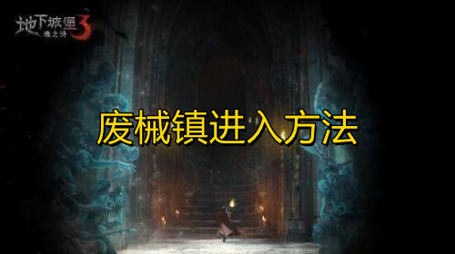 地下城堡3废械镇怎么进入-废械镇进入方法介绍