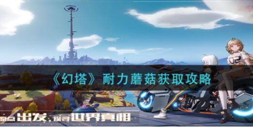 幻塔手游耐力蘑菇怎么获取-耐力蘑菇获取方法介绍