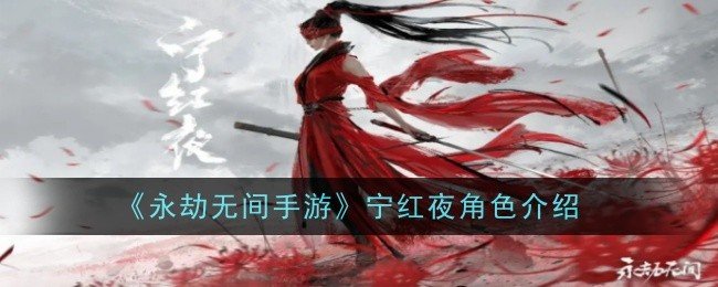 永劫无间手游宁红夜怎么样-宁红夜角色介绍