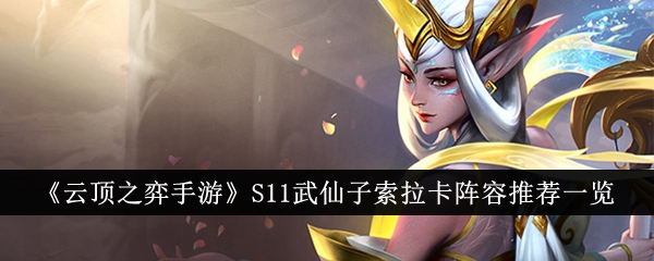 云顶之弈S11武仙子索拉卡阵容怎么玩-S11武仙子索拉卡阵容推荐一览
