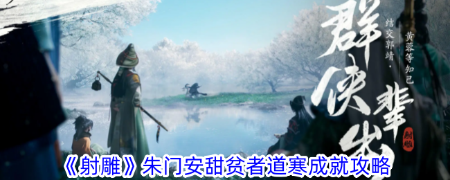 射雕朱门安甜贫者道寒成就怎么获得-朱门安甜贫者道寒成就攻略