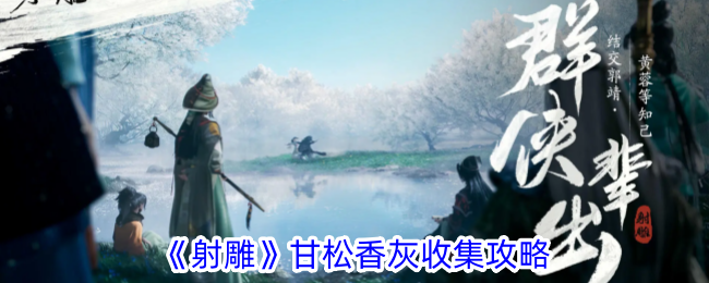 射雕甘松香灰怎么收集-甘松香灰收集攻略