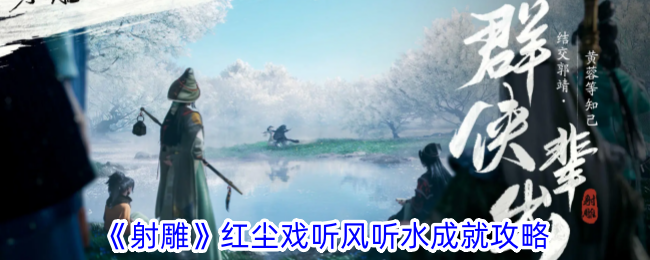 射雕红尘戏听风听水成就怎么获得-红尘戏听风听水成就攻略