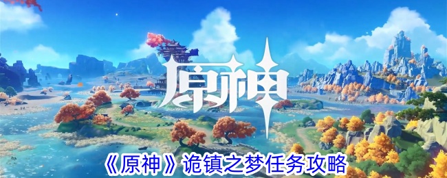 原神诡镇之梦任务怎么做-诡镇之梦任务攻略