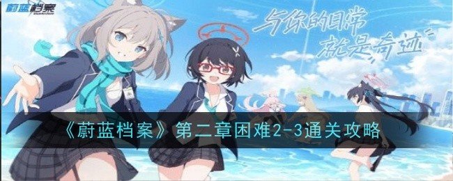 蔚蓝档案第二章困难2-3怎么通关-第二章困难2-3通关攻略