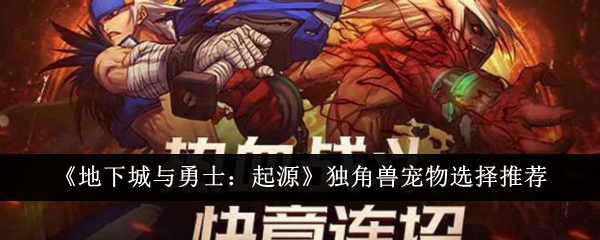 地下城与勇士起源独角兽宠物怎么选-地下城与勇士起源独角兽宠物选择推荐