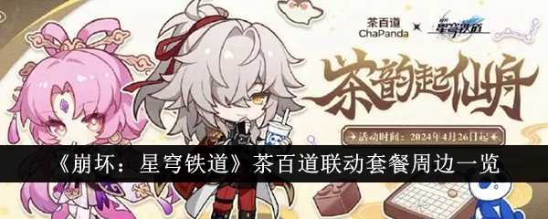 崩坏星穹铁道茶百道联动套餐有什么周边-崩坏星穹铁道茶百道联动套餐周边一览