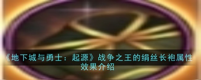 地下城与勇士：起源战争之王的绢丝长袍属性效果是什么-DNF手游绢丝长袍属性效果介绍