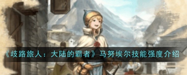 歧路旅人大陆的霸者梅妮技能强度怎么样-歧路旅人大陆的霸者梅妮技能强度介绍