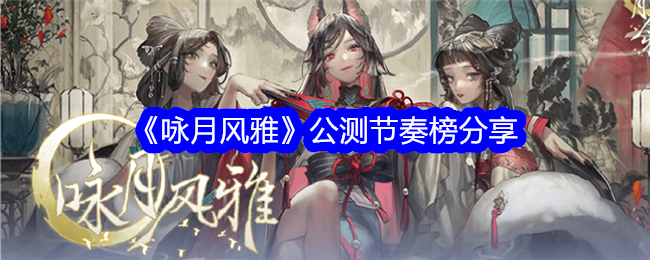 咏月风雅公测哪个角色厉害-咏月风雅公测节奏榜分享