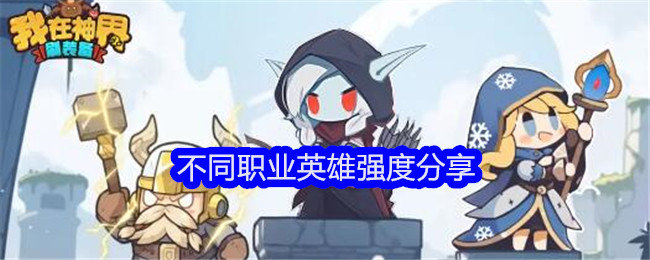 我在神界刷装备哪个英雄厉害-我在神界刷装备不同职业英雄强度分享