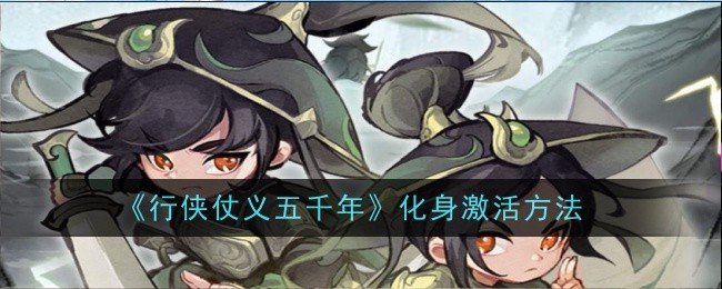 行侠仗义五千年化身怎么激活-化身激活方法