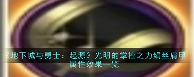 地下城与勇士：起源光明的掌控之力绢丝肩甲属性效果是什么-DNF手游光明的掌控之力绢丝肩甲属性效果一览