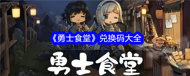 勇士食堂兑换码是什么-勇士食堂兑换码大全