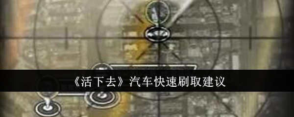 活下去汽车怎么快速刷取-汽车快速刷取建议
