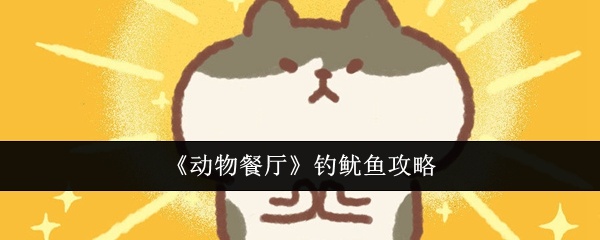 动物餐厅怎么钓鱿鱼-动物餐厅钓鱿鱼攻略