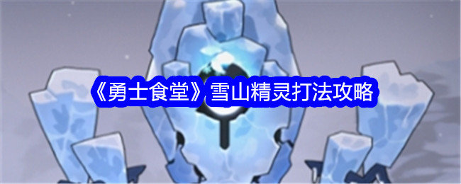 勇士食堂雪山精灵怎么打-雪山精灵打法攻略