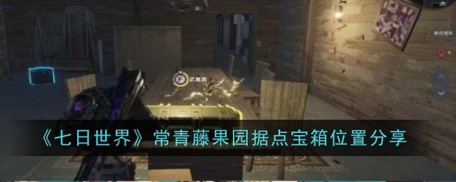 七日世界常青藤果园据点宝箱位置在哪-七日世界常青藤果园据点宝箱位置分享