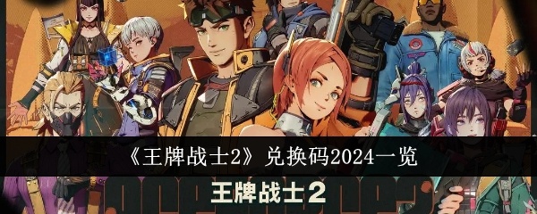 王牌战士2兑换码2024有哪些-王牌战士2兑换码2024一览