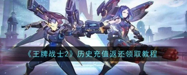 王牌战士2历史充值返还怎么领取-王牌战士2历史充值返领取教程