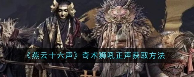 燕云十六声奇术狮吼正声怎么获取-奇术狮吼正声获取方法
