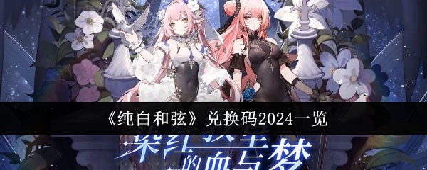 纯白和弦兑换码有哪些-纯白和弦兑换码2024一览