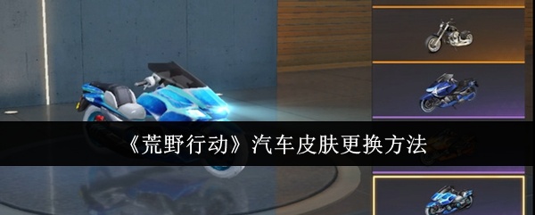 荒野行动汽车皮肤怎么更换-汽车皮肤更换方法