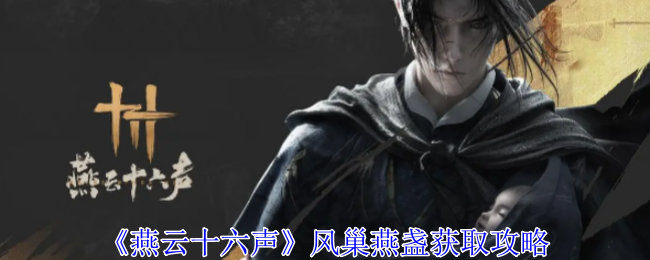 燕云十六声风巢燕盏怎么获得-风巢燕盏获取攻略