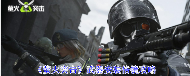 萤火突击武器怎么安装倍镜-萤火突击武器安装倍镜攻略