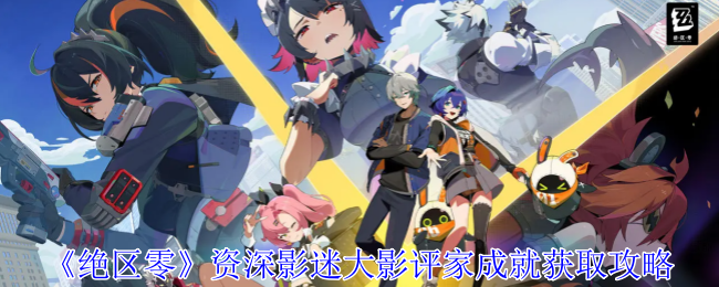 绝区零资深影迷大影评家成就怎么获得-绝区零资深影迷大影评家成就获取攻略