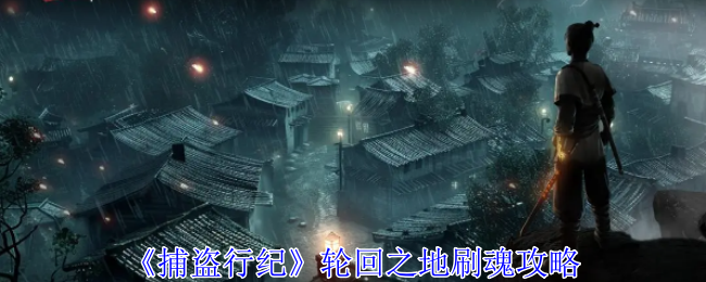 捕盗行纪轮回之地怎么刷魂-轮回之地刷魂攻略