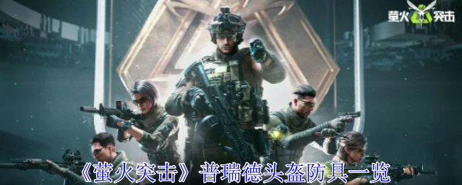 萤火突击普瑞德头盔有什么用-萤火突击普瑞德头盔防具一览