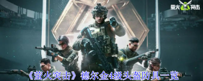 萤火突击德尔金4级头盔有什么用-萤火突击德尔金4级头盔防具一览