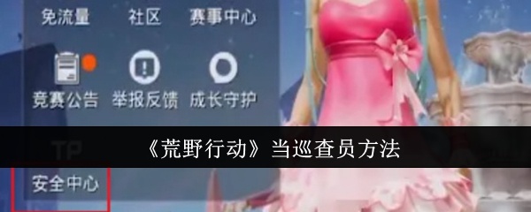 荒野行动怎么当巡查员-当巡查员方法