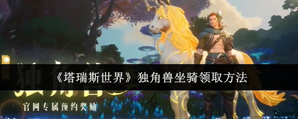 塔瑞斯世界独角兽坐骑怎么领取-独角兽坐骑领取方法