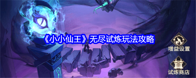 小小仙王无尽试炼怎么玩-无尽试炼玩法攻略