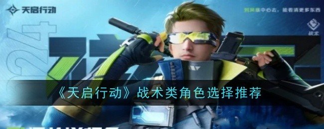 天启行动战术类角色怎么选择-天启行动战术类角色选择推荐