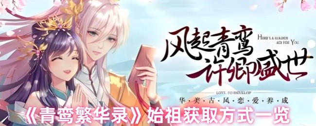 青鸾繁华录如何免费领取始祖-始祖获取方式一览