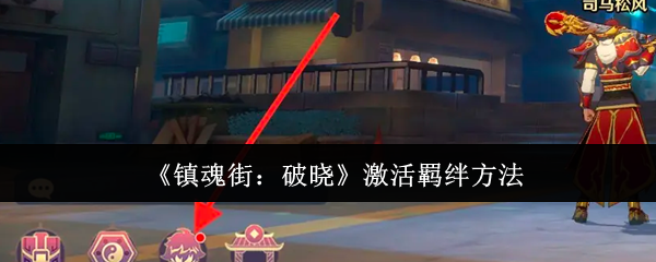 镇魂街破晓怎么激活羁绊-激活羁绊方法