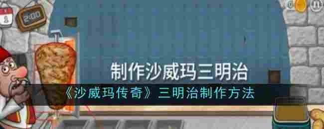 沙威玛传奇三明治怎么制作-沙威玛传奇三明治制作方法